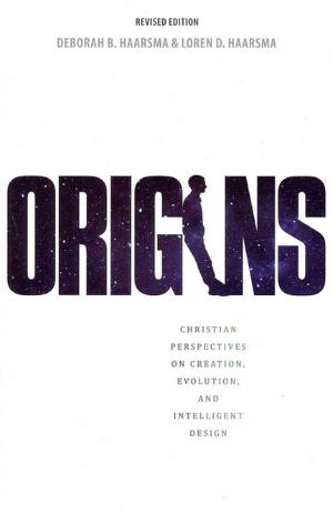 Origins: Christian Perspectives on Creation, Evolution, and Intelligent Design